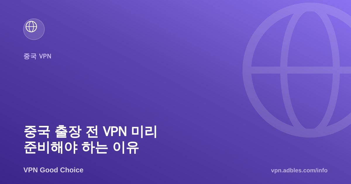 중국 출장 전 VPN 미리 준비해야 하는 이유