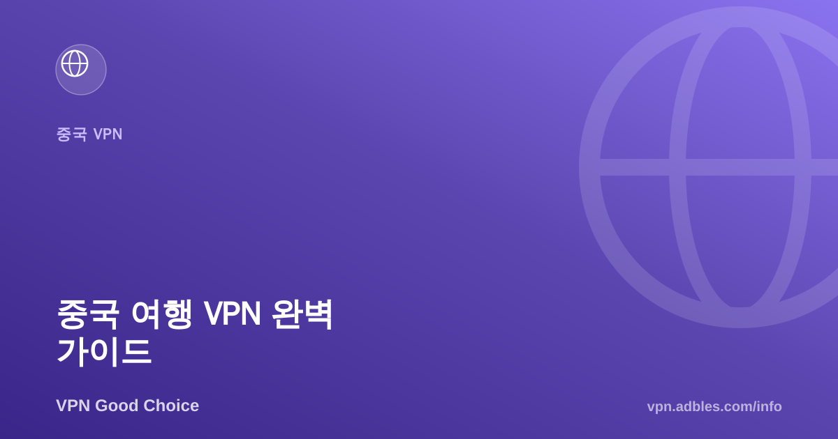 중국 여행 VPN 완벽 가이드: 출국 전 체크리스트부터 현지 대응까지